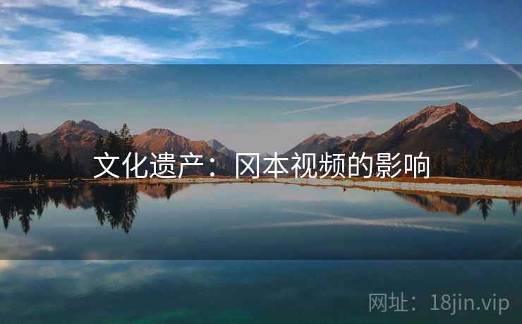 文化遗产：冈本视频的影响